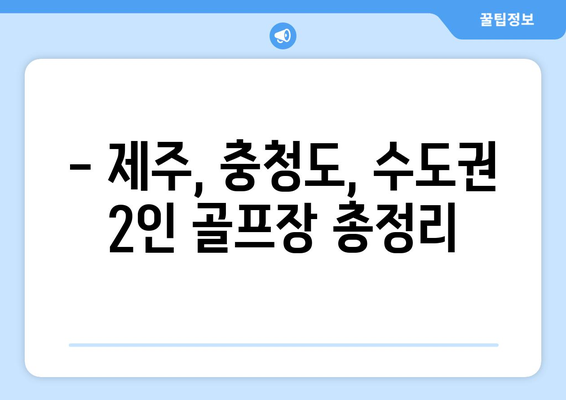 - 제주, 충청도, 수도권 2인 골프장 총정리