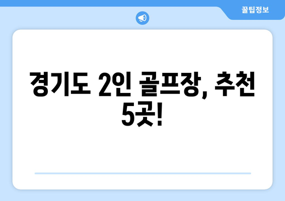 경기도 2인 골프장, 추천 5곳!