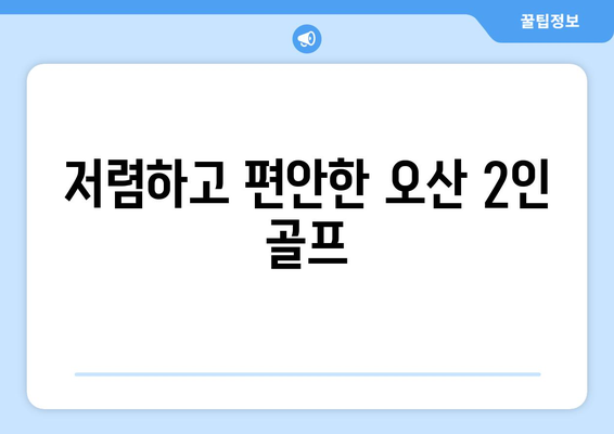 저렴하고 편안한 오산 2인 골프