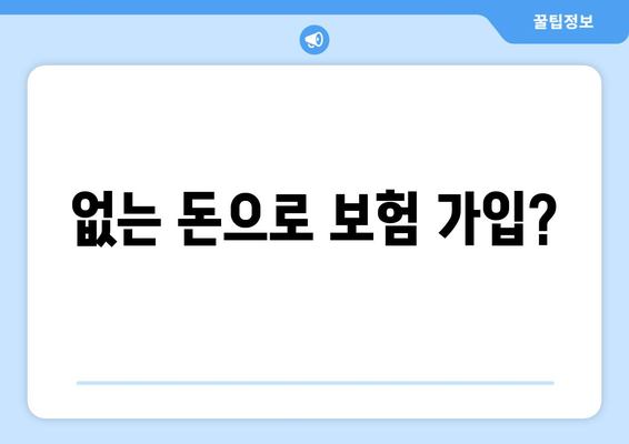 없는 돈으로 보험 가입?