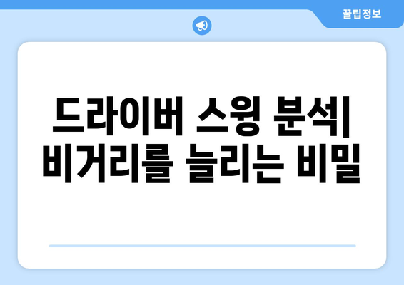 드라이버 스윙 분석| 비거리 향상을 위한 핵심 기법 | 골프 스윙, 비거리 증가, 스윙 분석