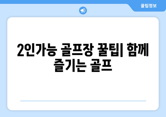 2인가능 골프장 꿀팁| 함께 즐기는 골프