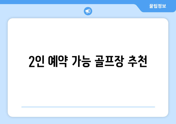 2인 예약 가능 골프장 추천