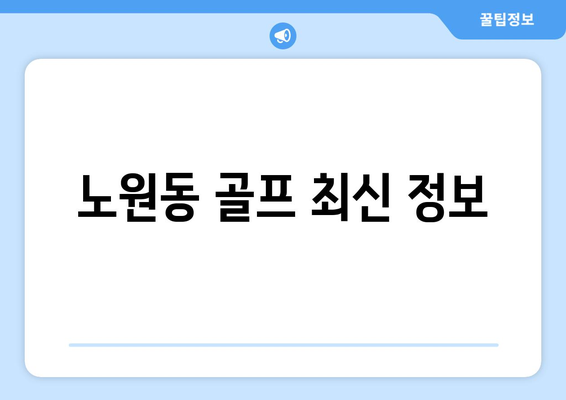 노원동 골프 최신 정보