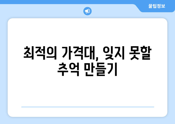 최적의 가격대, 잊지 못할 추억 만들기