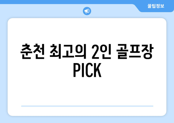 춘천 최고의 2인 골프장 PICK