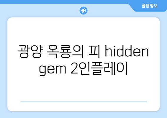 광양 옥룡의 피 hidden gem 2인플레이