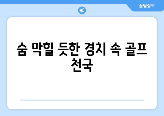 숨 막힐 듯한 경치 속 골프 천국