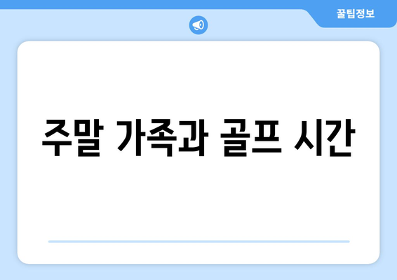 주말 가족과 골프 시간