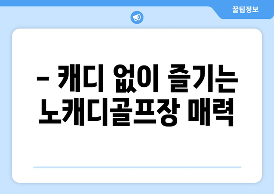 - 캐디 없이 즐기는 노캐디골프장 매력