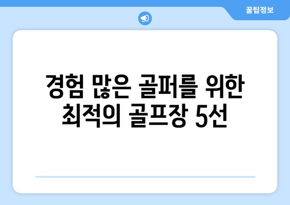 경험 많은 골퍼를 위한 최적의 골프장 5선