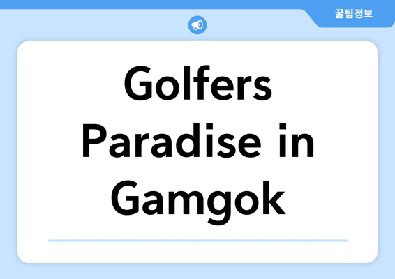 Golfers Paradise in Gamgok