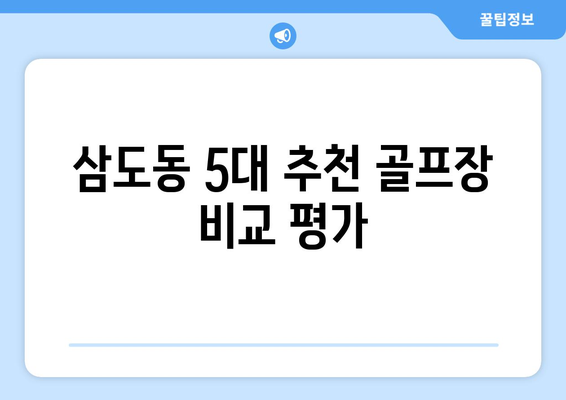 삼도동 5대 추천 골프장 비교 평가