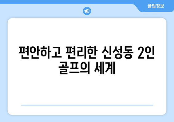 편안하고 편리한 신성동 2인 골프의 세계