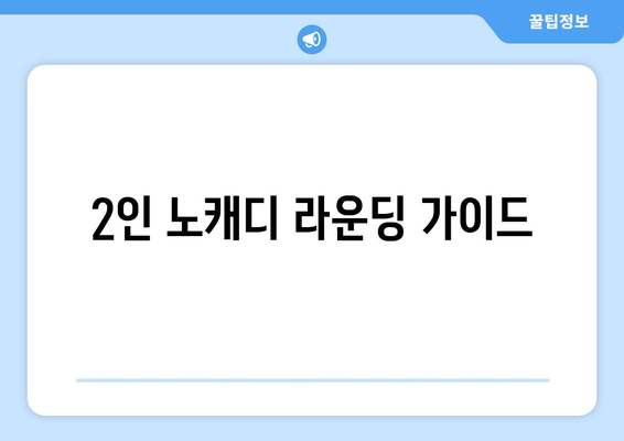 2인 노캐디 라운딩 가이드