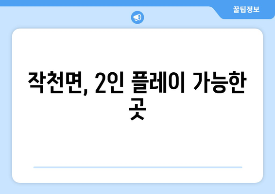 작천면, 2인 플레이 가능한 곳