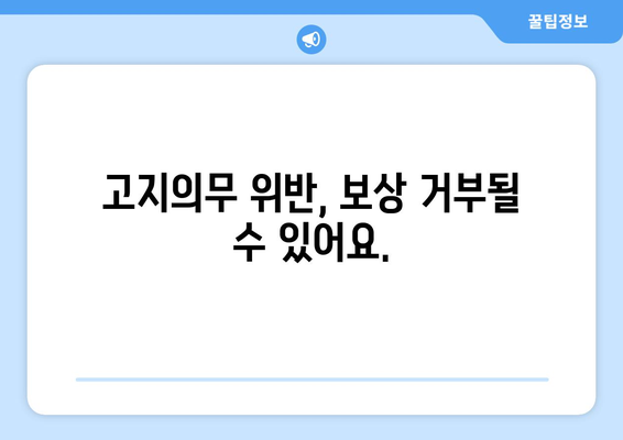 고지의무 위반, 보상 거부될 수 있어요.