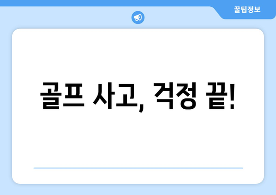 골프 사고, 걱정 끝!