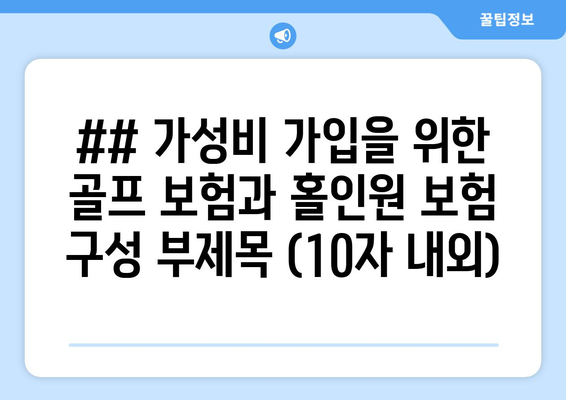 ## 가성비 가입을 위한 골프 보험과 홀인원 보험 구성 부제목 (10자 내외)