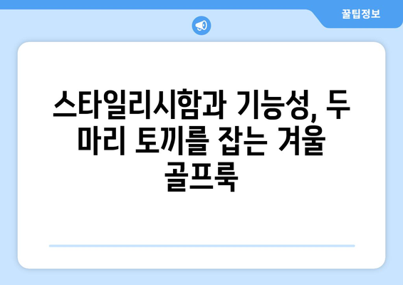 겨울 추위에도 끄떡없이! 따뜻하고 스타일리시한 골프웨어 선택 가이드 | 겨울 골프, 방한, 스타일링 팁