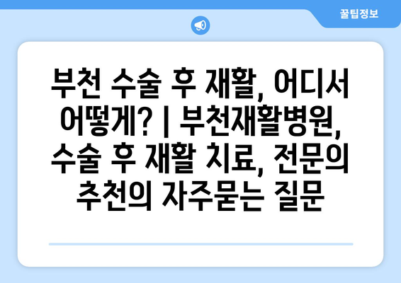 부천 수술 후 재활, 어디서 어떻게? | 부천재활병원, 수술 후 재활 치료, 전문의 추천