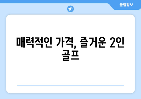 매력적인 가격, 즐거운 2인 골프