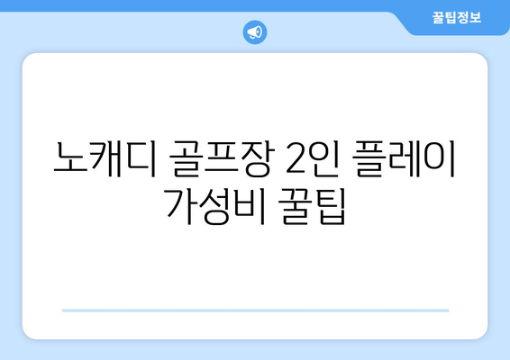 노캐디 골프장 2인 플레이 가성비 꿀팁