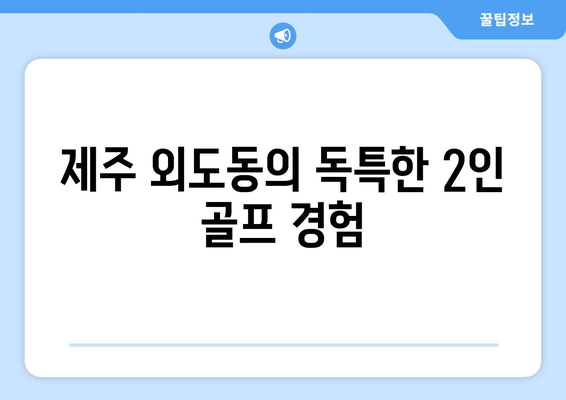 제주 외도동의 독특한 2인 골프 경험