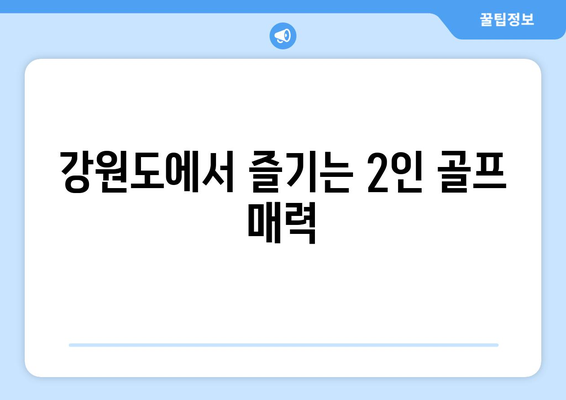 강원도에서 즐기는 2인 골프 매력