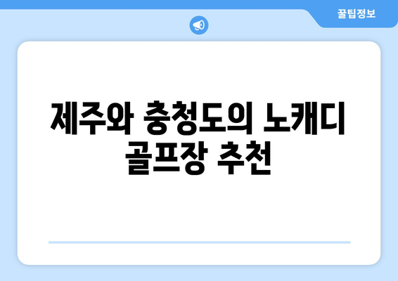 제주와 충청도의 노캐디 골프장 추천