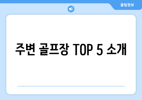 주변 골프장 TOP 5 소개