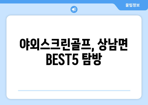 야외스크린골프, 상남면 BEST5 탐방