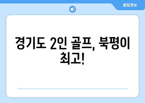 경기도 2인 골프, 북평이 최고!