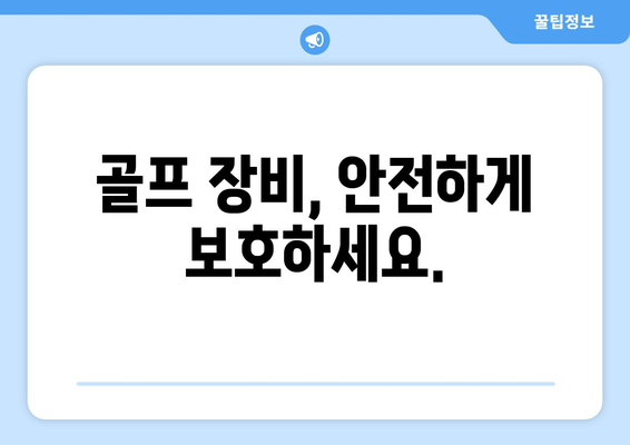 골프 장비, 안전하게 보호하세요.