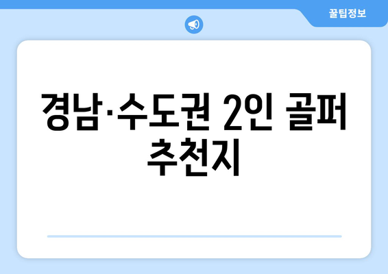 경남·수도권 2인 골퍼 추천지