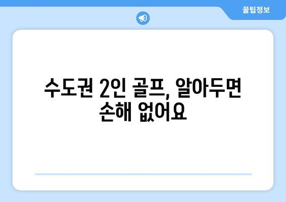 수도권 2인 골프, 알아두면 손해 없어요