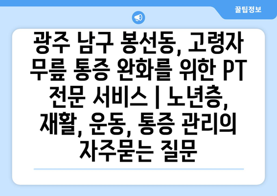 광주 남구 봉선동, 고령자 무릎 통증 완화를 위한 PT 전문 서비스 | 노년층, 재활, 운동, 통증 관리