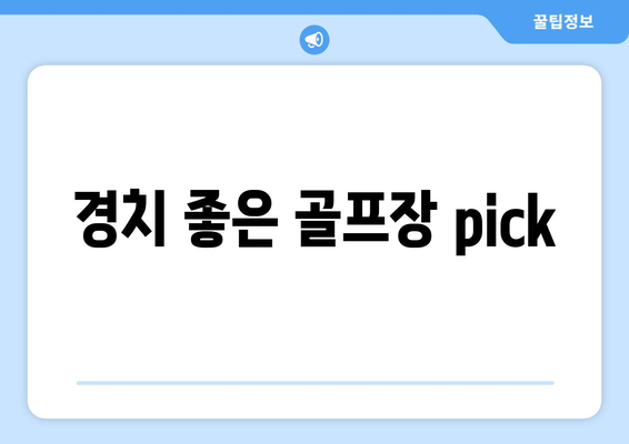 경치 좋은 골프장 pick