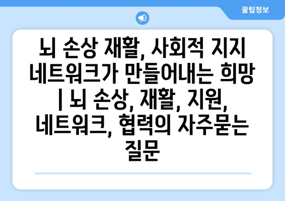 뇌 손상 재활, 사회적 지지 네트워크가 만들어내는 희망 | 뇌 손상, 재활, 지원, 네트워크, 협력