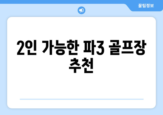 2인 가능한 파3 골프장 추천