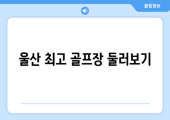 울산 최고 골프장 둘러보기