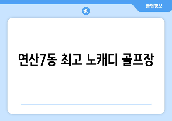 연산7동 최고 노캐디 골프장