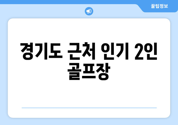 경기도 근처 인기 2인 골프장