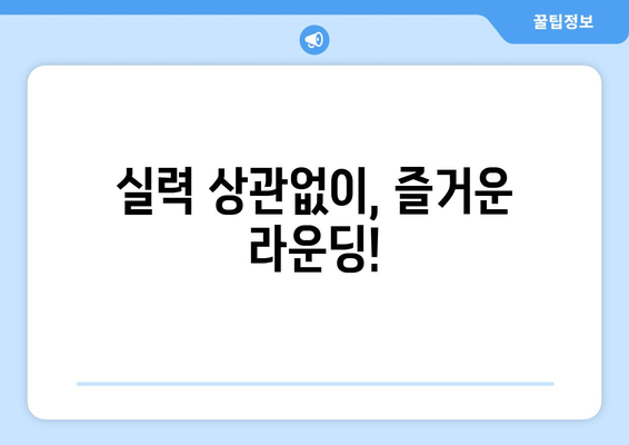 실력 상관없이, 즐거운 라운딩!