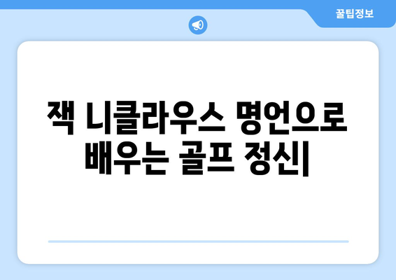 잭 니클라우스 명언으로 배우는 골프 정신 | 성공을 향한 지혜와 통찰