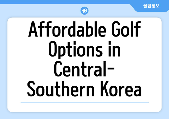 Affordable Golf Options in Central-Southern Korea