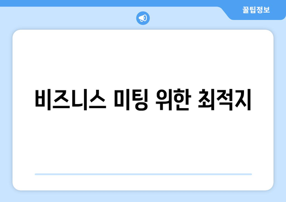 비즈니스 미팅 위한 최적지