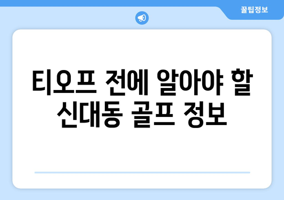 티오프 전에 알아야 할 신대동 골프 정보