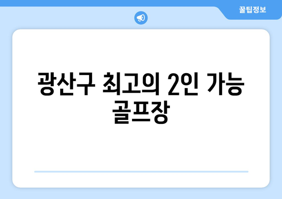 광산구 최고의 2인 가능 골프장