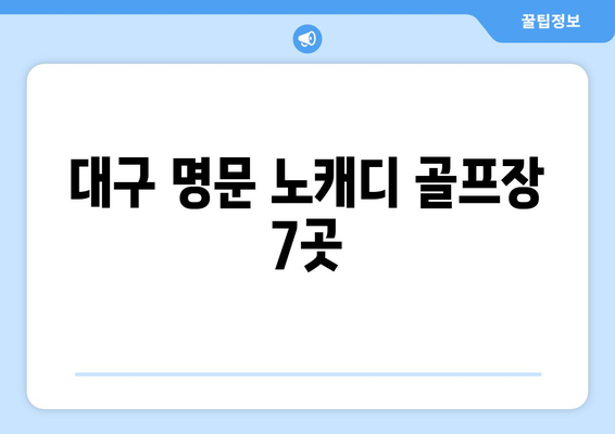 대구 명문 노캐디 골프장 7곳